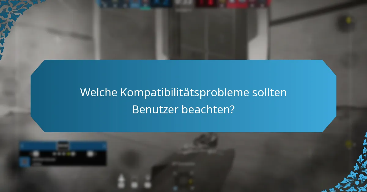 Welche Kompatibilitätsprobleme sollten Benutzer beachten?
