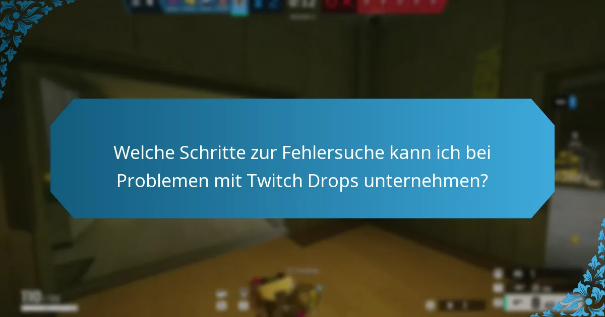 Welche Schritte zur Fehlersuche kann ich bei Problemen mit Twitch Drops unternehmen?